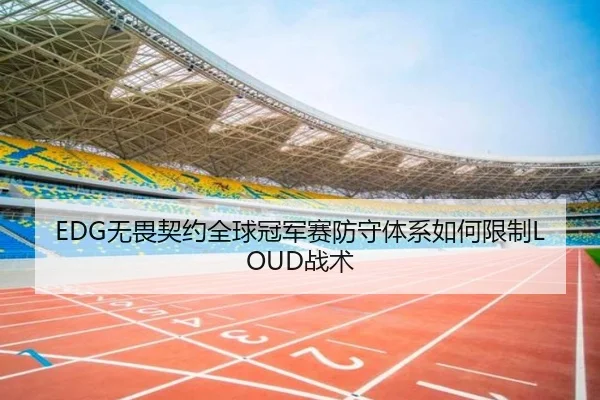 EDG无畏契约全球冠军赛防守体系如何限制LOUD战术