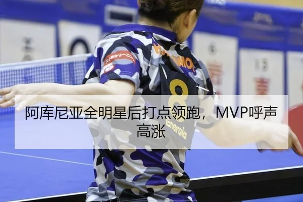 阿库尼亚全明星后打点领跑，MVP呼声高涨